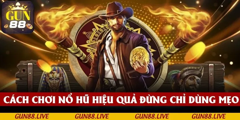 Cách chơi nổ hũ hiệu quả đừng chỉ dựa vào mẹo, mà còn ở thái độ chơi chuyên nghiệp