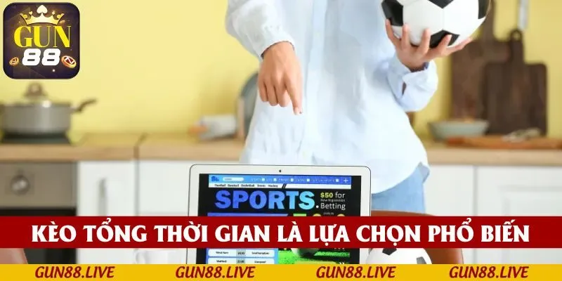 Kèo tổng thời gian là lựa chọn phổ biến của tân binh