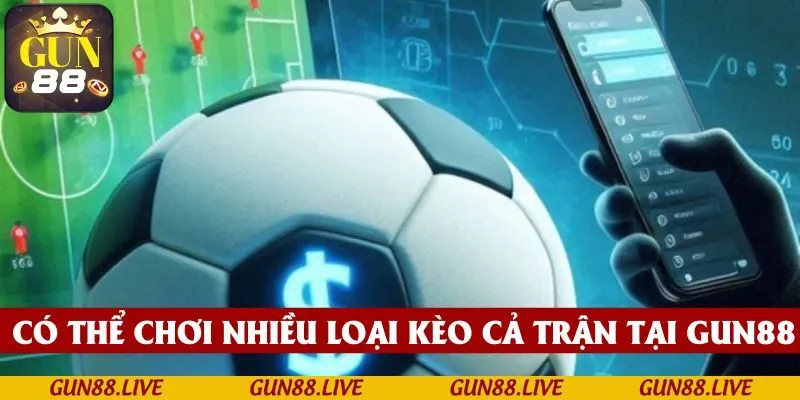 Bạn có thể chơi nhiều loại hình kèo cả trận tại GUN88